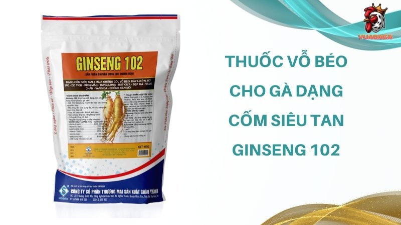 Thuốc vỗ béo cho gà dạng cốm siêu tan Ginseng 102