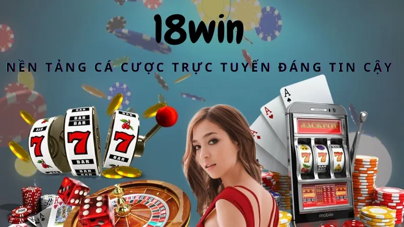 18win là nền tảng cá cược trực tuyến đáng tin cậy