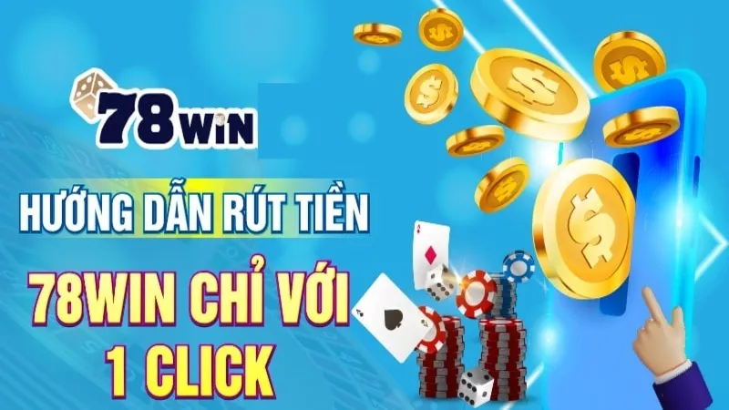 Rút tiền 78win dễ dàng - Hướng dẫn chi tiết để đảm bảo an toàn