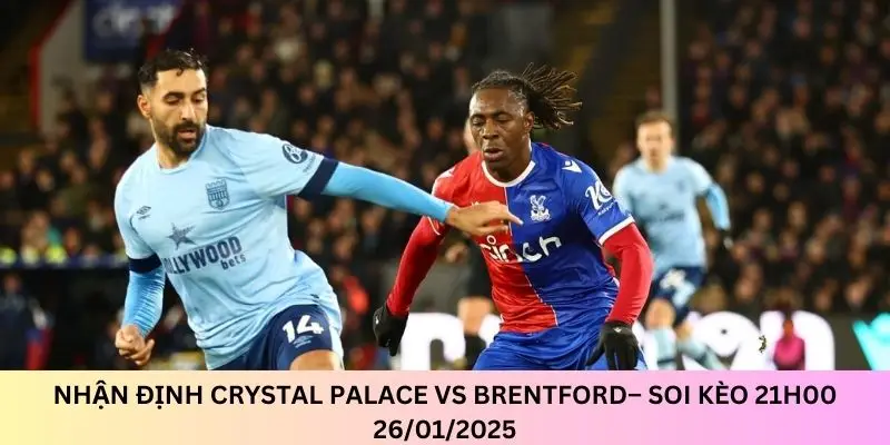 Điểm qua các nhận định soi kèo của 2 đội Crystal Palace vs Brentford