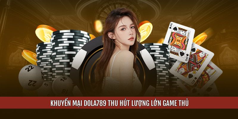 Khuyến mại DOLA789 thu hút lượng lớn game thủ