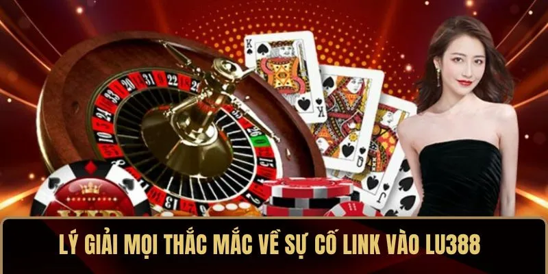 Lý giải mọi thắc mắc về sự cố link vào LU388