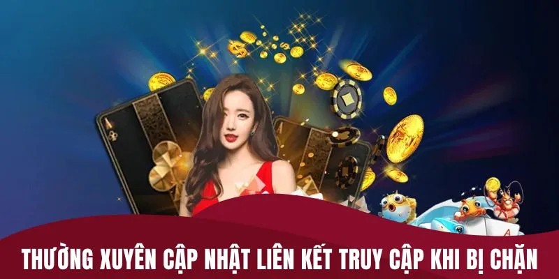Thường xuyên cập nhật liên kết truy cập khi bị chặn