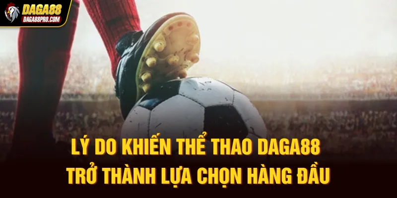 Lý do khiến thể thao Daga88 trở thành lựa chọn hàng đầu